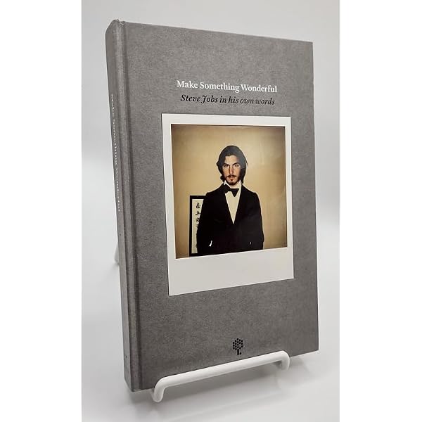 Make Something Wonderful: Steve Jobs in his own words: STEVE JOBS